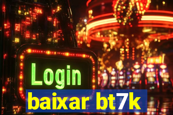 baixar bt7k